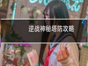 逆战神秘塔防攻略