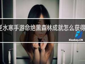 逆水寒手游命绝黑森林成就怎么获得什么梗