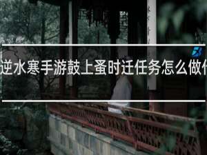 逆水寒手游鼓上蚤时迁任务怎么做什么梗