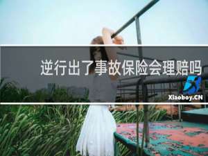 逆行出了事故保险会理赔吗