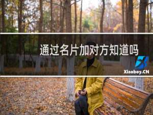 通过名片加对方知道吗