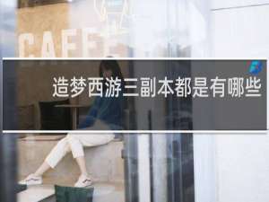 造梦西游三副本都是有哪些