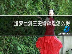 造梦西游三史诗辉煌怎么得