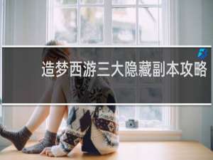 造梦西游三大隐藏副本攻略