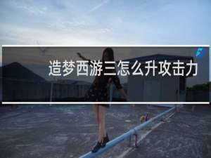 造梦西游三怎么升攻击力