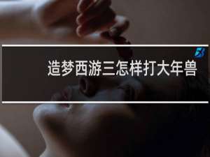 造梦西游三怎样打大年兽