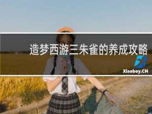 造梦西游三朱雀的养成攻略