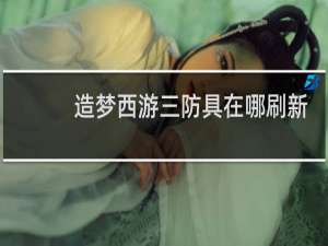 造梦西游三防具在哪刷新