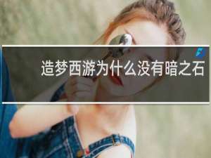 造梦西游为什么没有暗之石