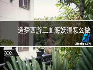 造梦西游二血海妖瞳怎么做