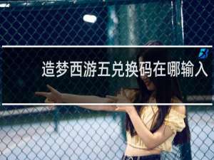 造梦西游五兑换码在哪输入