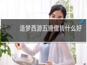 造梦西游五唐僧转什么好