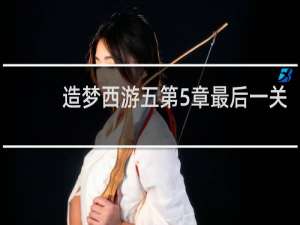 造梦西游五第5章最后一关