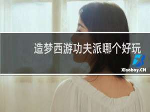 造梦西游功夫派哪个好玩