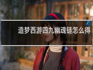 造梦西游四九幽魂链怎么得