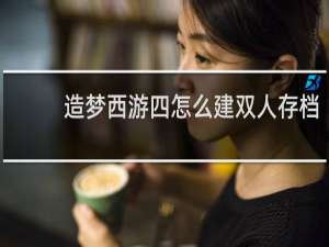 造梦西游四怎么建双人存档