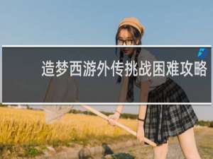 造梦西游外传挑战困难攻略