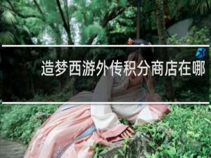 造梦西游外传积分商店在哪