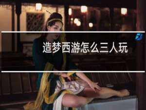 造梦西游怎么三人玩