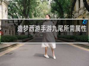 造梦西游手游九尾所需属性