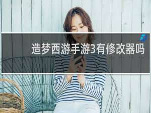 造梦西游手游3有修改器吗