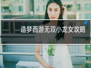 造梦西游无双小龙女攻略