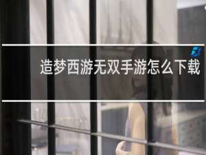 造梦西游无双手游怎么下载