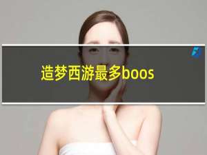 造梦西游最多boos