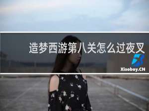 造梦西游第八关怎么过夜叉
