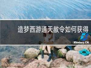 造梦西游通天赦令如何获得