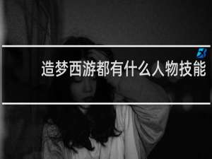 造梦西游都有什么人物技能