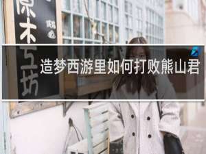 造梦西游里如何打败熊山君