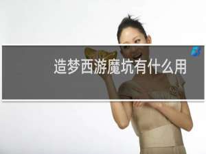 造梦西游魔坑有什么用