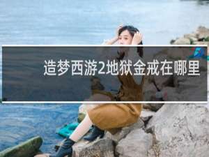 造梦西游2地狱金戒在哪里