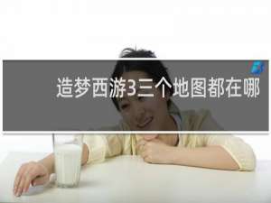 造梦西游3三个地图都在哪