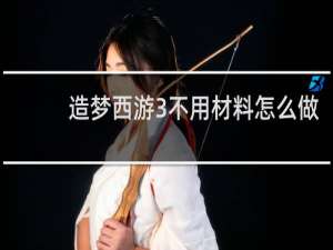 造梦西游3不用材料怎么做