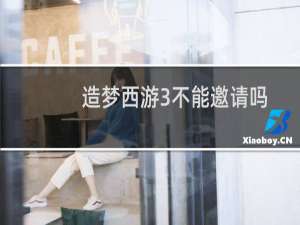 造梦西游3不能邀请吗