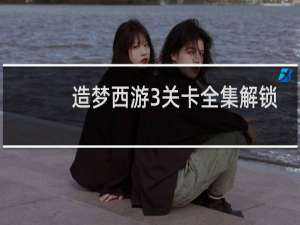 造梦西游3关卡全集解锁
