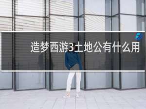 造梦西游3土地公有什么用