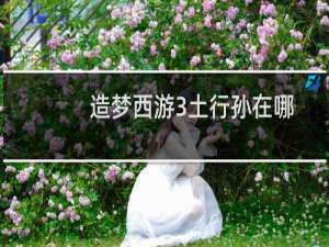 造梦西游3土行孙在哪