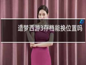 造梦西游3存档能换位置吗