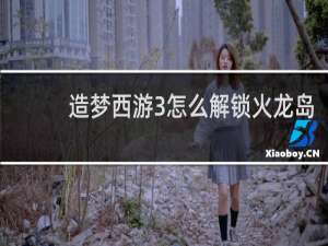 造梦西游3怎么解锁火龙岛