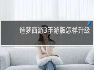 造梦西游3手游版怎样升级