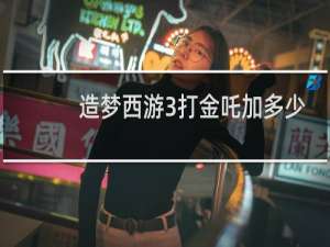 造梦西游3打金吒加多少