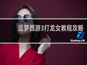 造梦西游3打龙女教程攻略