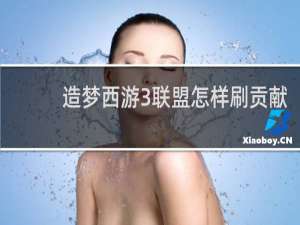 造梦西游3联盟怎样刷贡献