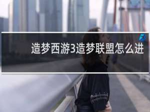 造梦西游3造梦联盟怎么进