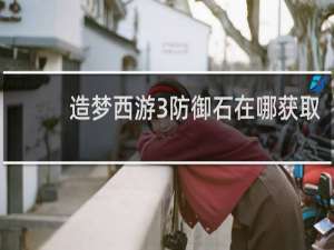 造梦西游3防御石在哪获取