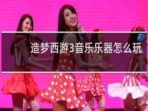造梦西游3音乐乐器怎么玩