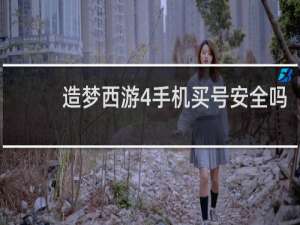 造梦西游4手机买号安全吗